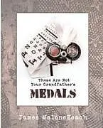 Kartonierter Einband These Are Not Your Grandfather's Medals von James Malonebeach