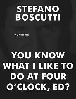 E-Book (epub) You Know What I Like To Do At Four O'Clock, Ed? (Short Story) von Stefano Boscutti