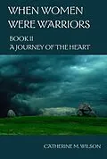 E-Book (epub) When Women Were Warriors Book II: A Journey of the Heart von Catherine Wilson