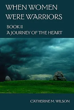 E-Book (epub) When Women Were Warriors Book II: A Journey of the Heart von Catherine Wilson