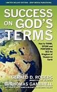 Fester Einband Success on God's Terms: How to Think, Speak and Perform to See the Kingdom of Heaven on Earth von C. Thomas Gambrell, Gerald D. Rogers