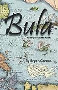 Couverture cartonnée Bula: Sailing Across the Pacific de Bryan Carson