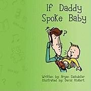Kartonierter Einband If Daddy Spoke Baby von Bryan Cashdollar
