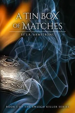 E-Book (epub) A Tin Box of Matches Book 1 of the Switch Killer Series von J. R. Armstrong