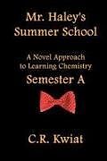 Kartonierter Einband Mr. Haley's Summer School: A Novel Approach to Learning Chemistry - Semester a von C. R. Kwiat