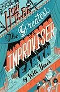 Couverture cartonnée How to be the Greatest Improviser on Earth de Will Hines