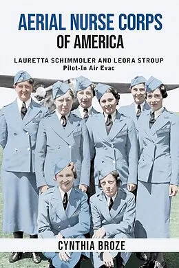 E-Book (epub) Aerial Nurse Corps of America: Lauretta Schimmoler and Leora Stroup Pilot-In Air Evac von Cynthia Broze