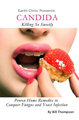 E-Book (epub) Candida: Killing So Sweetly: Proven Home Remedies to Conquer Fungus and Yeast Infection von Bill Thompson