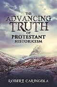 Couverture cartonnée The Advancing Truth of Protestant Historicism de Robert Caringola