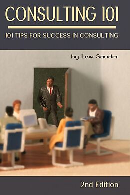 E-Book (epub) Consulting 101: 101 Tips for Success in Consulting - 2nd Edition von Lew Sauder
