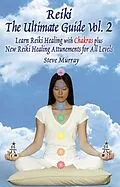 E-Book (epub) Reiki The Ultimate Guide, Vol. 2 Learn Reiki Healing with Chakras, plus New Reiki Healing Attunements for All Levels von Steven Murray