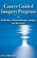 E-Book (epub) Cancer Guided Imagery Program for Radiation, Chemotherapy, Surgery and Recovery von Steven Murray