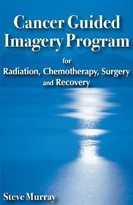 E-Book (epub) Cancer Guided Imagery Program for Radiation, Chemotherapy, Surgery and Recovery von Steven Murray