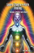 E-Book (epub) Learn Chakra and Aura Healing Become a Chakra/Aura Healer von Steven Murray