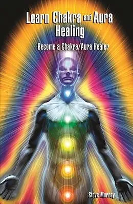 E-Book (epub) Learn Chakra and Aura Healing Become a Chakra/Aura Healer von Steven Murray