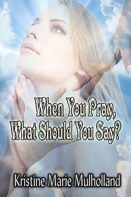 E-Book (epub) When You Pray, What Should You Say? von Kristine Marie Mulholland