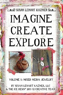 E-Book (epub) Imagine Create Explore Volume 1: Mixed Media Jewelry von Llc Susan Lenart Kazmer