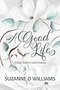 E-Book (epub) A Good Life: A Daily Walk in God's Presence von Suzanne D. Williams