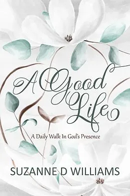 E-Book (epub) A Good Life: A Daily Walk in God's Presence von Suzanne D. Williams