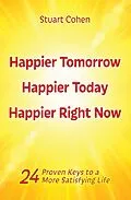 E-Book (epub) Happier Tomorrow, Happier Today, Happier Right Now. 24 Proven Keys to a More Satisfying Life von Stuart Cohen