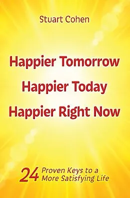 E-Book (epub) Happier Tomorrow, Happier Today, Happier Right Now. 24 Proven Keys to a More Satisfying Life von Stuart Cohen