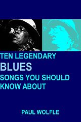 eBook (epub) Ten Legendary Blues Songs You Should Know About de Paul Wolfle