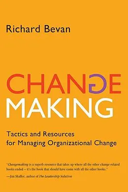 E-Book (epub) Changemaking: Tactics and Resources for Managing Organizational Change von Richard Ph. D. Bevan