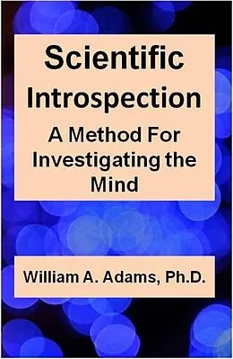 E-Book (epub) Scientific Introspection: A Method For Investigating the Mind von William A. Adams