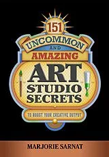 E-Book (epub) 151 Uncommon and Amazing Art Studio Secrets: To Boost Your Creative Output von Marjorie Sarnat