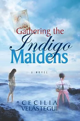 E-Book (epub) Gathering the Indigo Maidens von Cecilia Velastegui