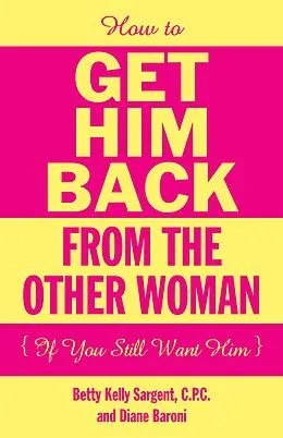 E-Book (epub) How To Get Him Back From The Other Woman (If You Still Want Him) von C. P. C. Betty Kelly Sargent