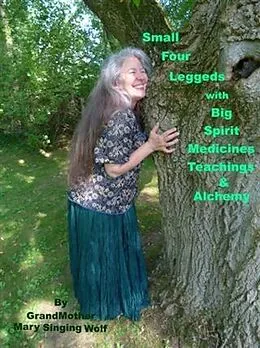 E-Book (epub) Small Four Leggeds with Big Spirit Medicines Teachings & Alchemy von GrandMother Mary Singing Wolf