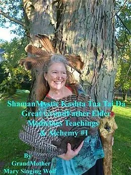 E-Book (epub) ShamanMystic Kashta Tua Tai Da Great GrandFather Elder Medicines Teachings & Alchemy #1 von GrandMother Mary Singing Wolf