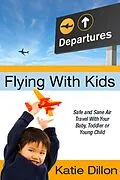 E-Book (epub) Flying With Kids: Safe and Sane Air Travel With Your Baby, Toddler or Young Child von Katie Dillon