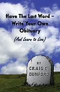 E-Book (epub) Have The Last Word - Write Your Own Obituary (And Learn to Live) von Craig C. Dunford