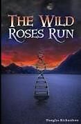 Couverture cartonnée The Wild Roses Run de Douglas Richardson
