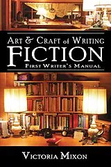 E-Book (epub) Art & Craft of Writing Fiction: First Writer's Manual von Victoria Mixon