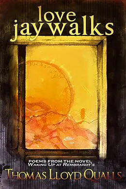 E-Book (epub) Love Jaywalks: Poems From The Novel Waking Up At Rembrandts von Thomas Lloyd Qualls