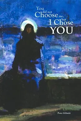 E-Book (epub) You Did Not Choose Me, But I Chose You von Peter Zelinski