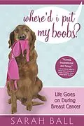 E-Book (epub) Where'd I Put My Boobs? Life Goes On During Breast Cancer von Sarah Ball