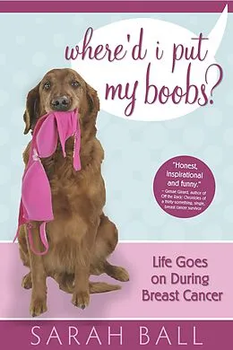 E-Book (epub) Where'd I Put My Boobs? Life Goes On During Breast Cancer von Sarah Ball