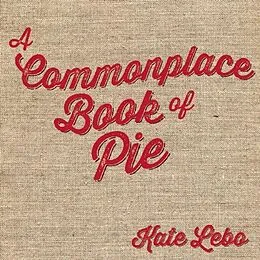 E-Book (epub) A Commonplace Book of Pie von Kate Lebo