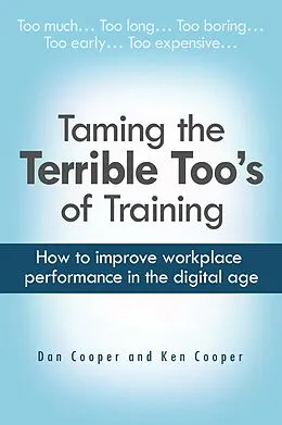 E-Book (epub) Taming the Terrible Too's of Training: How to improve workplace performance in the digital age von Dan Cooper, Ken Cooper