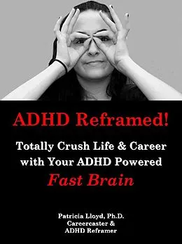 E-Book (epub) ADHD Reframed! Totally Crush Life & Career with Your ADHD Powered Fast Brain von Patricia Lloyd