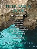 E-Book (epub) Peter, Paul and Jacob, Comments On First Peter, Philippians, Colossians, First Thessalonians, Second Thessalonians, First Timothy, Second Timothy, Titus, Jacob (James) von Jonathan Paul Mitchell