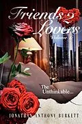 E-Book (epub) Friends 2 Lovers: The Unthinkable (Volume 1) von Jonathan Anthony Burkett