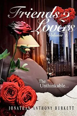 E-Book (epub) Friends 2 Lovers: The Unthinkable (Volume 1) von Jonathan Anthony Burkett