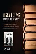 E-Book (epub) Reginald F. Lewis Before TLC Beatrice: The Young Man Before The Billion-Dollar Empire von Lin Hart