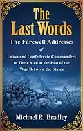 E-Book (epub) The Last Words, The Farewell Addresses of Union and Confederate Commanders to Their Men at the End of the War Between the States von Michael Bradley