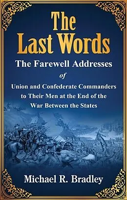 E-Book (epub) The Last Words, The Farewell Addresses of Union and Confederate Commanders to Their Men at the End of the War Between the States von Michael Bradley